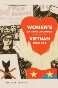 Jessica M. Frazier, Women's Antiwar Diplomacy During the Vietnam War Era