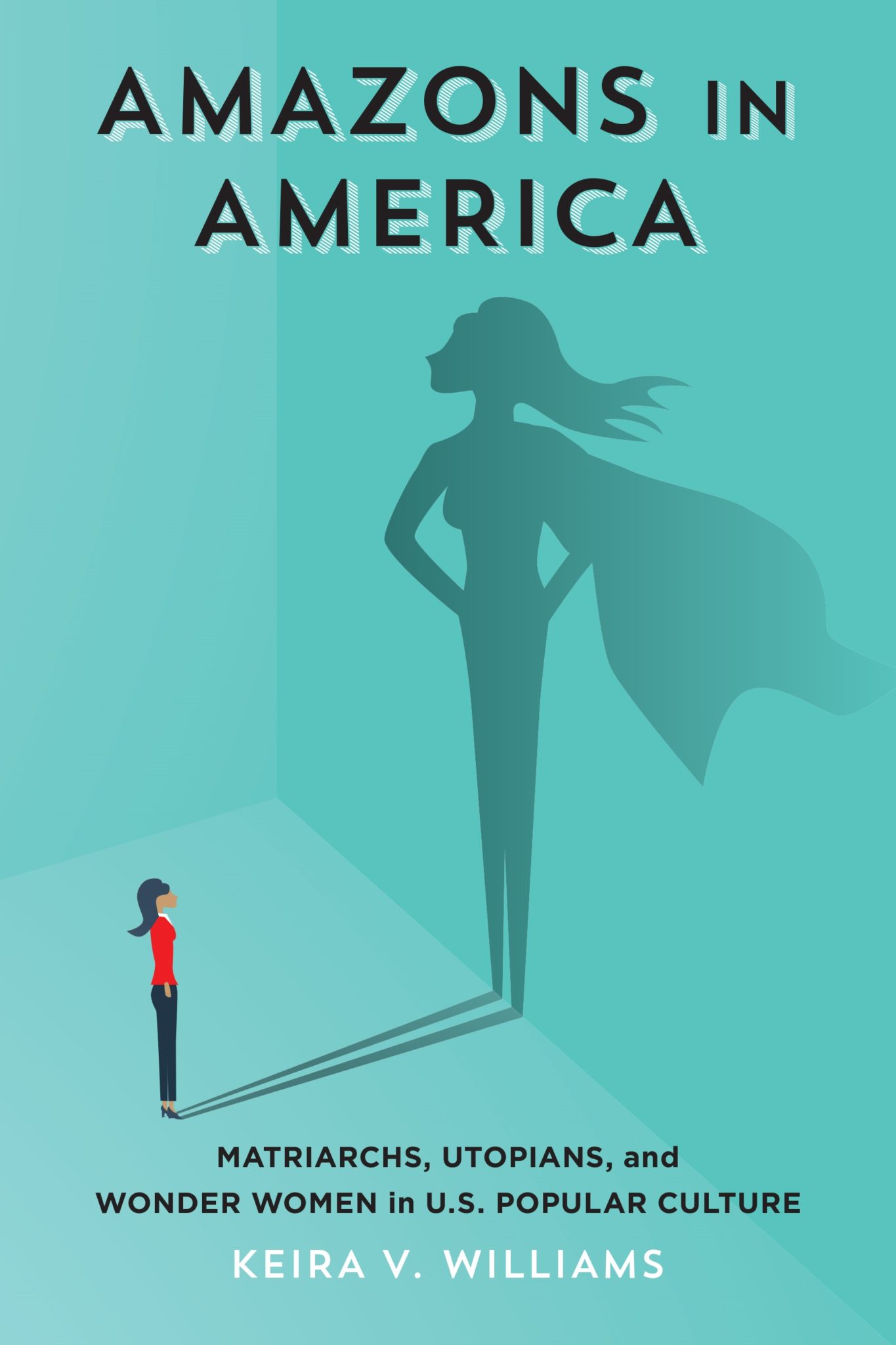 cover - Amazons In America: Matriarchs, Utopians, and Wonder Women in U.S. Popular Culture